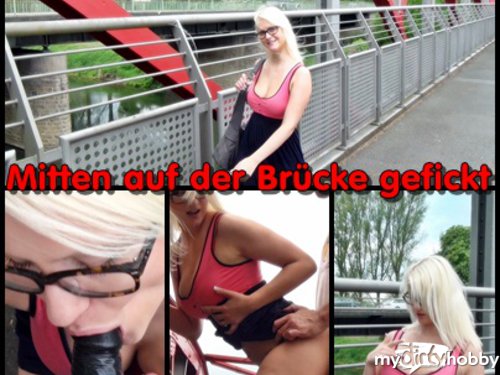 blondehexe - Public mitten auf der Brücke gefickt !!!